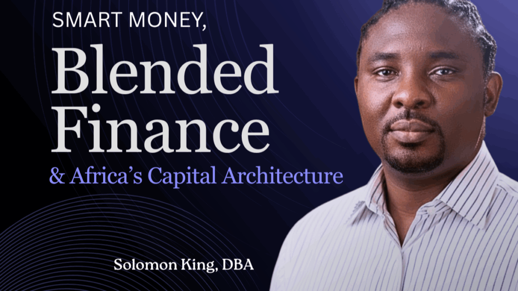 Smart Money, Blended Finance and Africa’s Capital Architecture